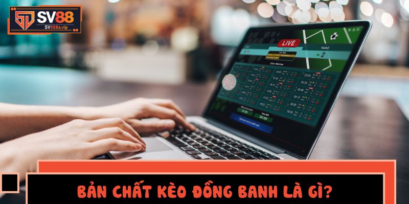 Hiểu Rõ Khái Niệm Kèo Đồng Banh