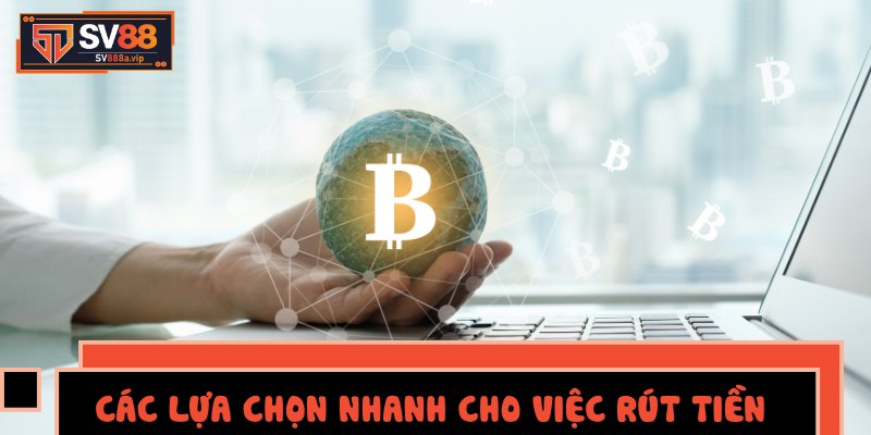 Các Lựa Chọn Nhanh Cho Việc Rút Tiền SV88